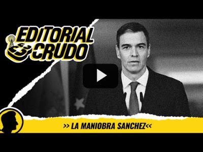 Embedded thumbnail for Video: &amp;quot;La maniobra Sánchez&amp;quot; #editorialcrudo #1351