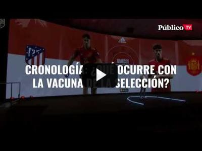 Embedded thumbnail for Video: Cronología de las idas y venidas de la vacuna de la Selección