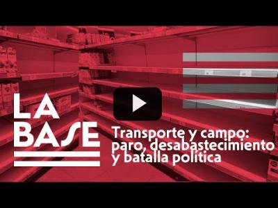 Embedded thumbnail for Video: La Base #30 - Transporte y campo: paro, desabastecimiento y batalla política