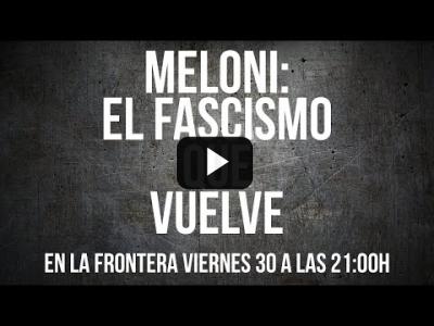 Embedded thumbnail for Video: Meloni: el fascismo que vuelve - #EnLaFrontera625