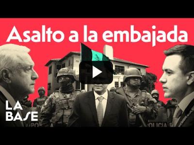 Embedded thumbnail for Video: La Base 4x118 | El Presidente de Ecuador Ordena Asaltar la Embajada de México