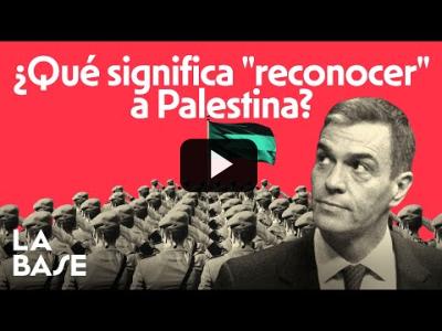 Embedded thumbnail for Video: La Base 4x142 | España, país n°143 en reconocer a Palestina