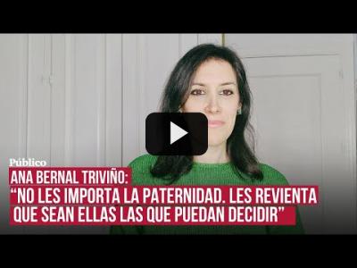 Embedded thumbnail for Video: &amp;#039;Esos hombres que no pueden ser padres porque ellas abortan&amp;#039;, el videoblog de Ana Bernal Triviño.