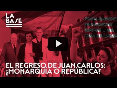 Embedded thumbnail for Video: La Base #59 - El regreso de Juan Carlos: ¿Monarquía o República?