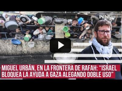 Embedded thumbnail for Video: Miguel Urbán nos muestra, desde Rafah, cómo opera Israel para impedir el paso de ayuda humanitaria